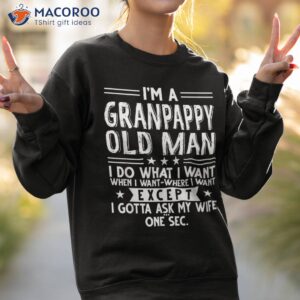 i m a granpappy old man i do what want when shirt sweatshirt 2