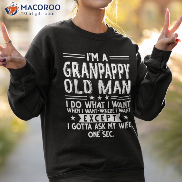 I’m A Granpappy Old Man I Do What Want When Shirt