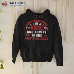 i m a nurse and this is my week happy 2023 shirt hoodie