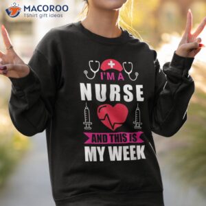 i m a nurse and this is my week happy 2023 shirt sweatshirt 2