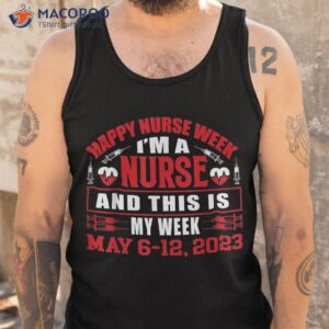 i m a nurse and this is my week happy 2023 shirt tank top