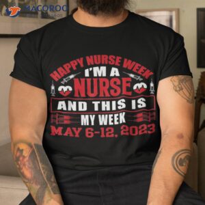 i m a nurse and this is my week happy 2023 shirt tshirt