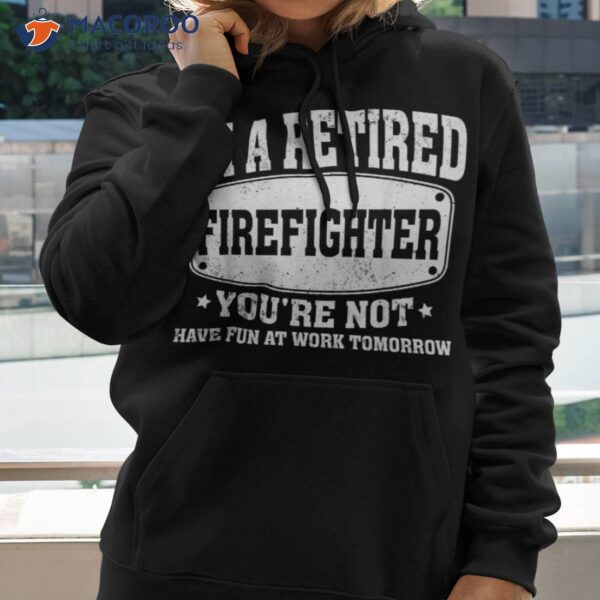 I’m A Retired Firefighter You’re Not Retiret Shirt