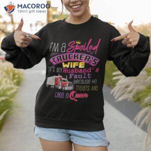 i m a spoiled trucker s wife it s my husband s fault shirt sweatshirt 1