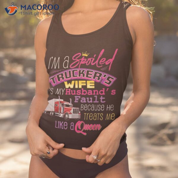 I’m A Spoiled Trucker’s Wife It’s My Husband’s Fault Shirt