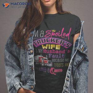 i m a spoiled trucker s wife it s my husband s fault shirt tshirt 2