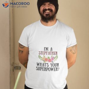 i m a stepfather what s your superpower shirt tshirt 2 1