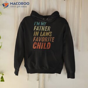 i m my father in laws favorite child father s day shirt hoodie