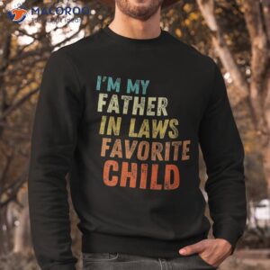 i m my father in laws favorite child father s day shirt sweatshirt