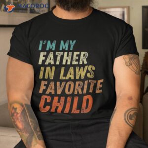 i m my father in laws favorite child father s day shirt tshirt