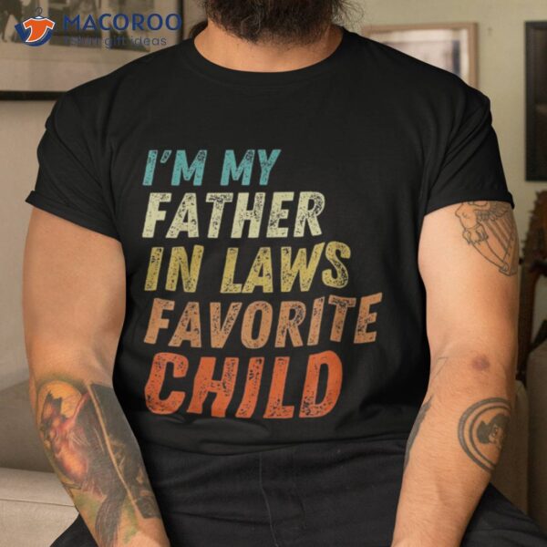 I’m My Father In Laws Favorite Child Father’s Day Shirt