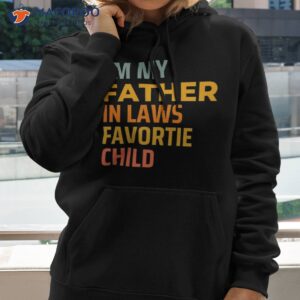 i m my father in laws favorite child fathers day gift shirt hoodie