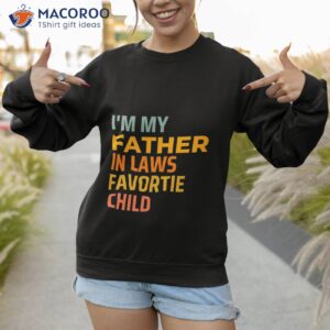 i m my father in laws favorite child fathers day gift shirt sweatshirt