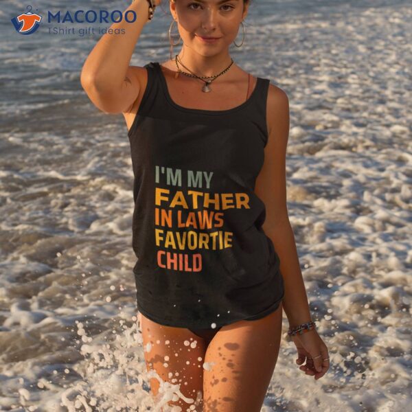 I’m My Father In Laws Favorite Child Fathers Day Gift Shirt