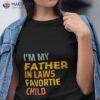 I’m My Father In Laws Favorite Child Fathers Day Gift Shirt