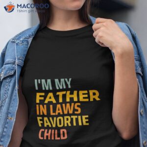 i m my father in laws favorite child fathers day gift shirt tshirt