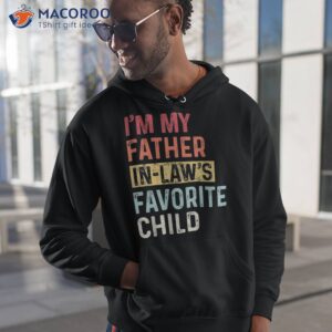 i m my father in laws favorite child funny father s day gift shirt hoodie 1