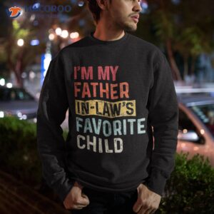 i m my father in laws favorite child funny father s day gift shirt sweatshirt