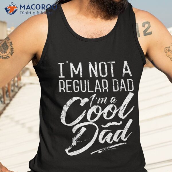 I’m Not A Regular Dad Cool Funny Gifts For Shirt