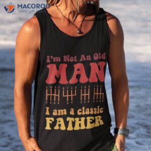 I M Not An Old Man Am A Classic Father Groovy Vintage Cool Shirt 3 i m not an old man am a classic father groovy vintage cool shirt tank top