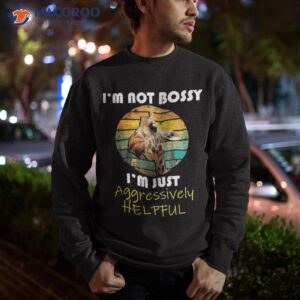 i m not bossy just aggressively helpful funny giraffe shirt sweatshirt