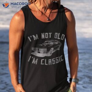 i m not old classic funny car graphic s amp short sleeve shirt tank top