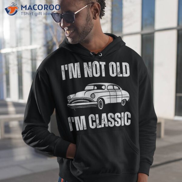 I’m Not Old Classic Funny Grandpa Car Graphic Birthday Shirt