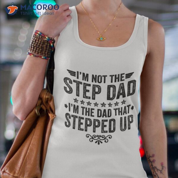 I’m Not The Step Dad That Stepped Up Shirt