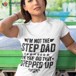 i m not the step dad that stepped up shirt tshirt 1