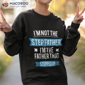 i m not the stepfather father that shirt sweatshirt 2