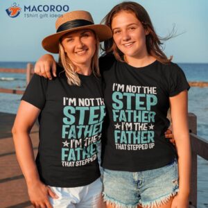 i m not the stepfather father that stepped up father s day shirt tshirt 3