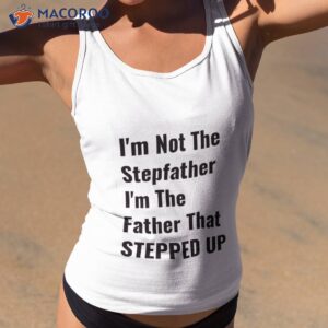 i m not the stepfather father that stepped up shirt tank top 2