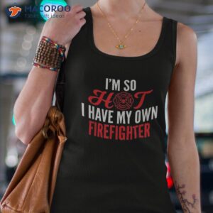 i m so hot i have my own firefighter wife gift shirt tank top 4