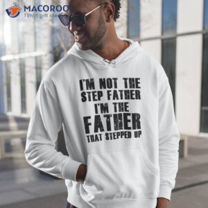 i m the father that stepped step shirt hoodie 1