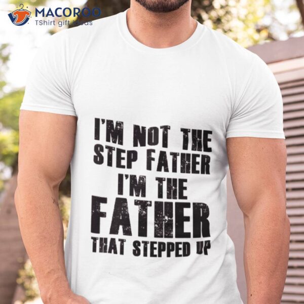 I’m The Father That Stepped Step Shirt