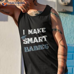 i make smart babies funny new dad mom pregnant graduation shirt tank top 1