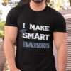 I Make Smart Babies Funny New Dad Mom Pregnant Graduation Shirt