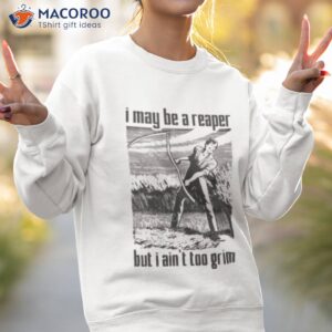 i may be a reaper but i aint too grim shirt sweatshirt 2