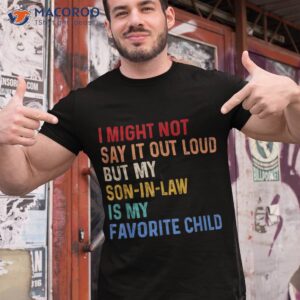 i might not say it out loud but my son in law is favorite shirt tshirt 1