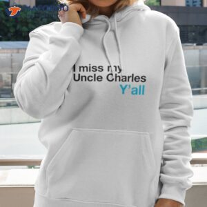 i miss my uncle charles yall shirt hoodie