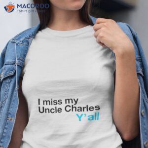 i miss my uncle charles yall shirt tshirt