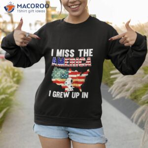 i miss the america i grew up in shirt sweatshirt
