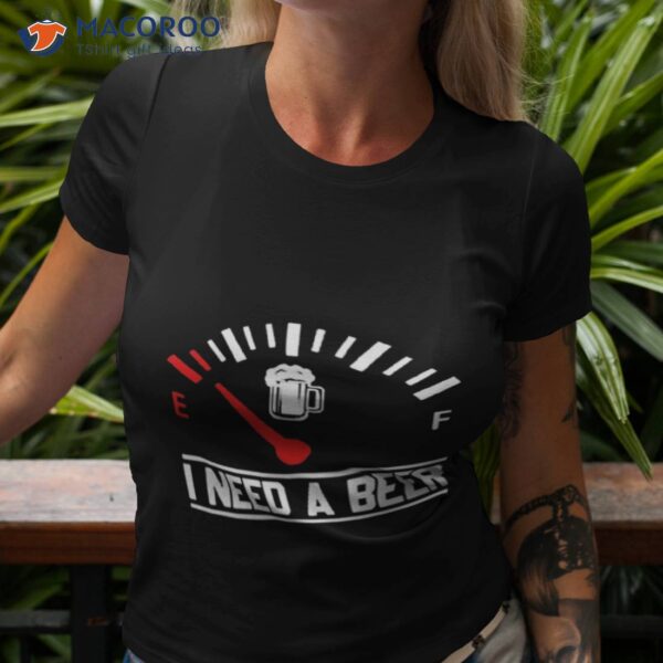 I Need A Beer Fuel Gauge Meter Shirt