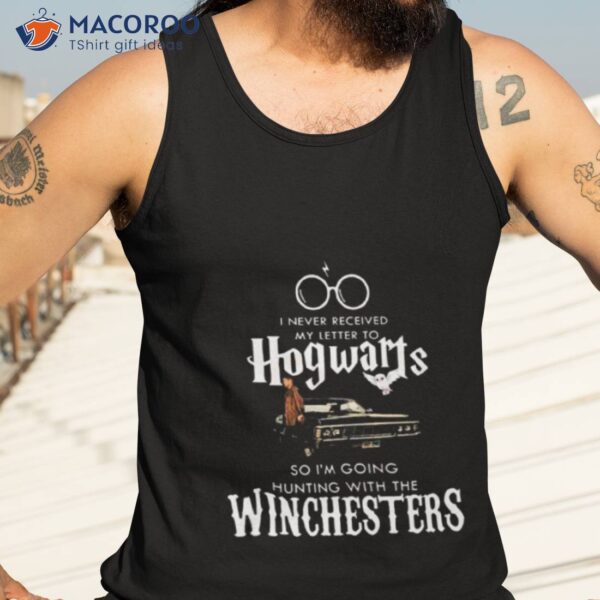 I Never Received My Letter To Hogwarts So I’m Going Hunting With The Winchesters Shirt