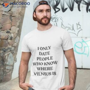 i only date people who know where vilnius is t shirt tshirt 3