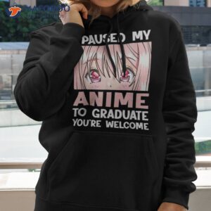 i paused my anime to graduate watch shirt hoodie 2