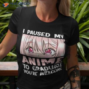 i paused my anime to graduate watch shirt tshirt 3