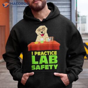 i practice lab safety funny labrador dog shirt hoodie