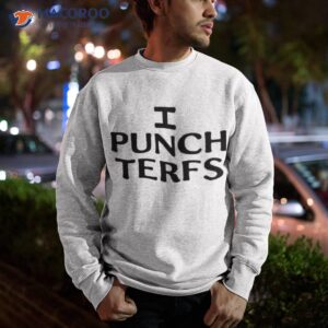 i punch terfs shirt sweatshirt