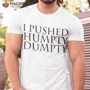 i pushed humpty dumpty shirt tshirt